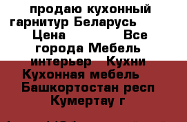 продаю кухонный гарнитур Беларусь 1000 › Цена ­ 12 800 - Все города Мебель, интерьер » Кухни. Кухонная мебель   . Башкортостан респ.,Кумертау г.